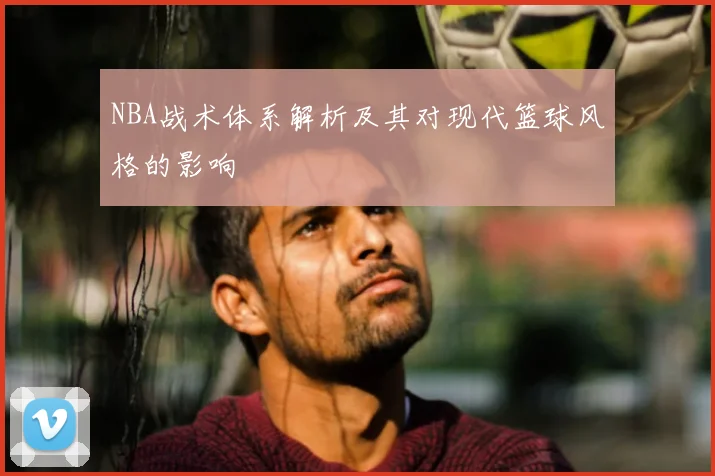 NBA战术体系解析及其对现代篮球风格的影响