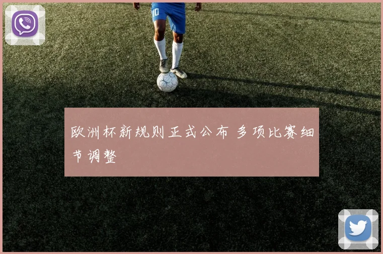 欧洲杯新规则正式公布 多项比赛细节调整