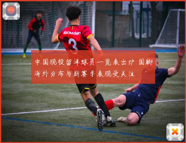 中国现役留洋球员一览表出炉 国脚海外分布与新赛季表现受关注
