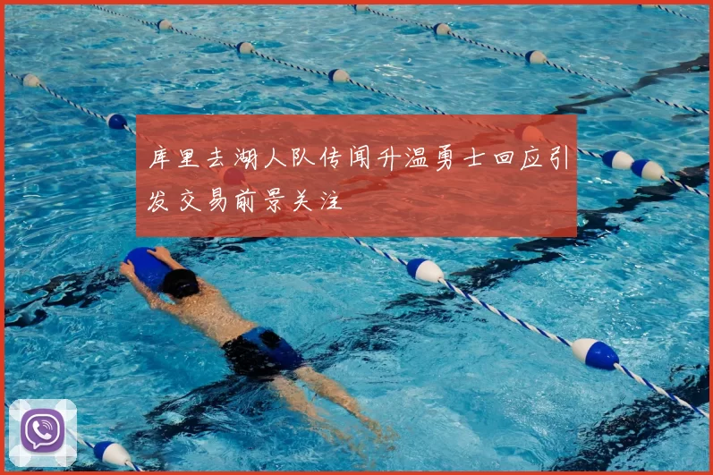 库里去湖人队传闻升温勇士回应引发交易前景关注