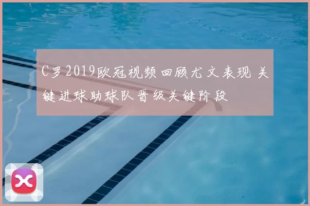 C罗2019欧冠视频回顾尤文表现 关键进球助球队晋级关键阶段