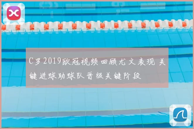 C罗2019欧冠视频回顾尤文表现 关键进球助球队晋级关键阶段