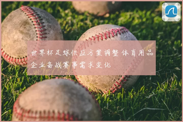 世界杯足球供应方案调整 体育用品企业备战赛事需求变化