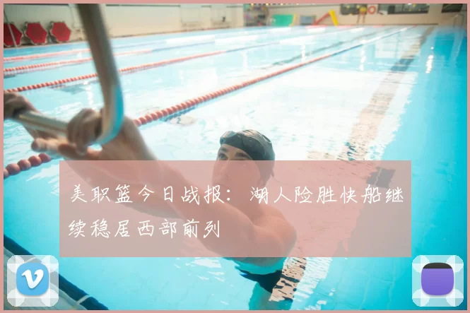 美职篮今日战报：湖人险胜快船继续稳居西部前列
