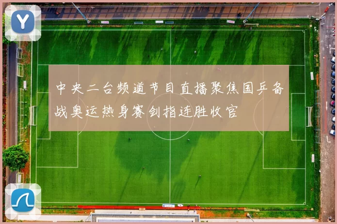 中央二台频道节目直播聚焦国乒备战奥运热身赛剑指连胜收官
